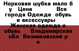 Норковая шубка мало б/у › Цена ­ 40 000 - Все города Одежда, обувь и аксессуары » Женская одежда и обувь   . Владимирская обл.,Вязниковский р-н